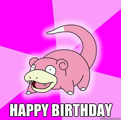  HAPPY BIRTHDAY   Slowpoke
