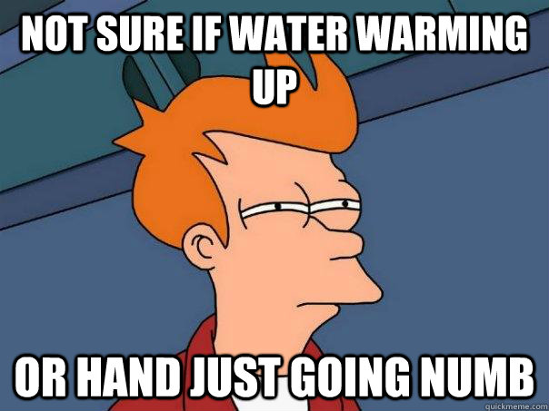 Not sure if water warming up Or hand just going numb - Not sure if water warming up Or hand just going numb  Futurama Fry