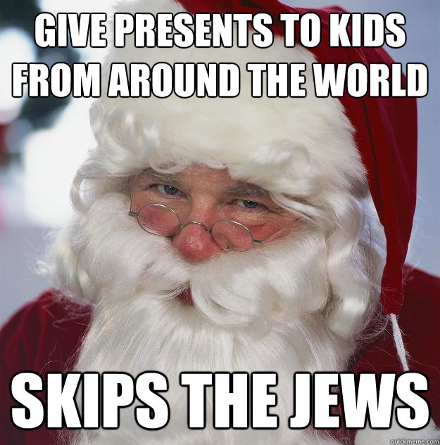 give presents to kids from around the world skips the jews  Scumbag Santa