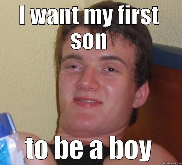 I WANT MY FIRST SON TO BE A BOY 10 Guy