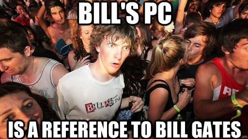 Bill's PC Is a reference to Bill Gates   Sudden Clarity Clarence