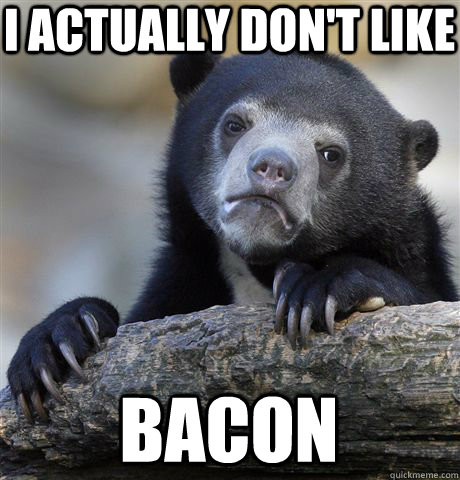 I actually Don't like Bacon  Confession Bear