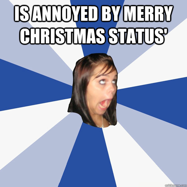 is annoyed by Merry Christmas status'   Annoying Facebook Girl