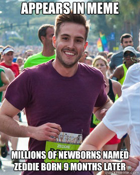 appears in meme millions of newborns named Zeddie born 9 months later  Ridiculously photogenic guy