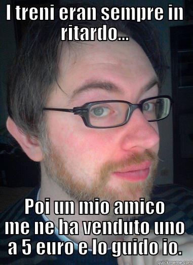 I TRENI ERAN SEMPRE IN RITARDO... POI UN MIO AMICO ME NE HA VENDUTO UNO A 5 EURO E LO GUIDO IO. Misc