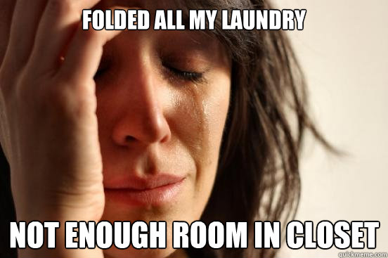 folded all my laundry not enough room in closet  First World Problems