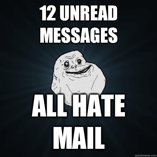 12 unread messages All hate mail  Forever Alone