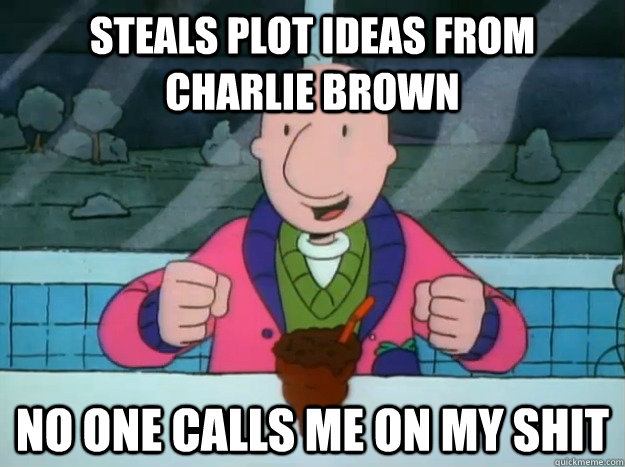 Steals plot ideas from Charlie Brown No one calls me on my shit - Steals plot ideas from Charlie Brown No one calls me on my shit  Success Doug