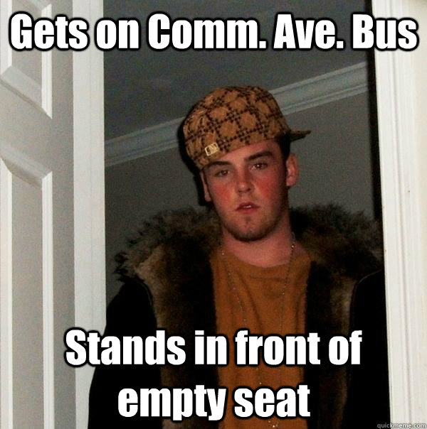 Gets on Comm. Ave. Bus Stands in front of empty seat  Scumbag Steve