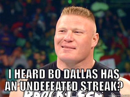  I HEARD BO DALLAS HAS AN UNDEFEATED STREAK? Misc