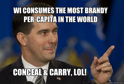 WI consumes the most brandy per-capita in the world conceal & carry, lol!  