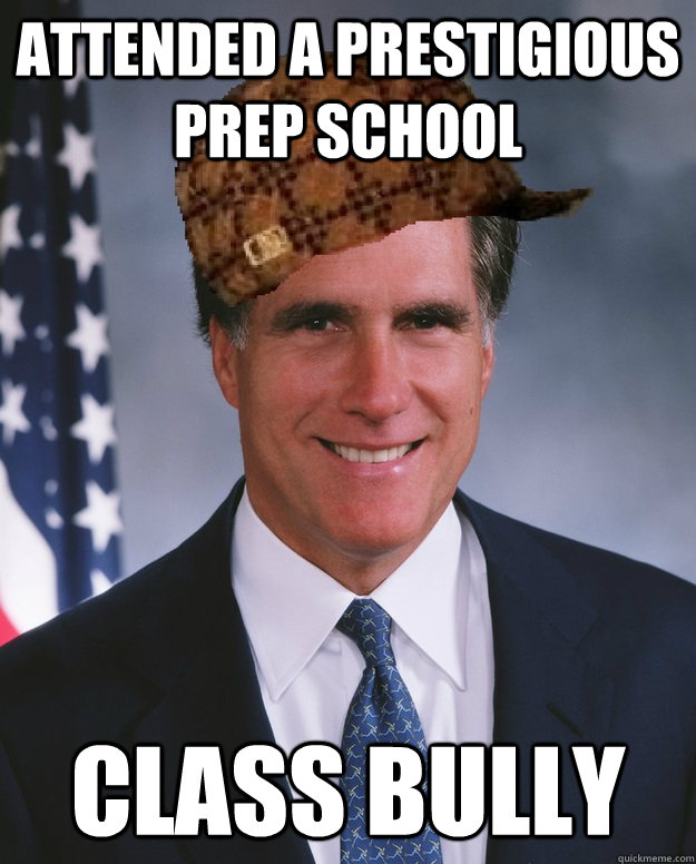attended a prestigious prep school class bully - attended a prestigious prep school class bully  Scumbag Romney