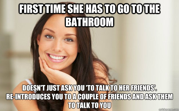 First time she has to go to the bathroom Doesn't just ask you 'to talk to her friends'.
Re-introduces you to a couple of friends and ask them to talk to you - First time she has to go to the bathroom Doesn't just ask you 'to talk to her friends'.
Re-introduces you to a couple of friends and ask them to talk to you  Good Girl Gina