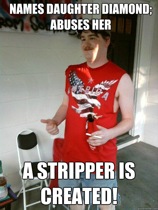 names daughter diamond;
abuses her a stripper is created!  Redneck Randal