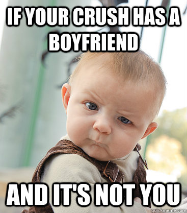 if your crush has a boyfriend and it's not you - if your crush has a boyfriend and it's not you  skeptical baby