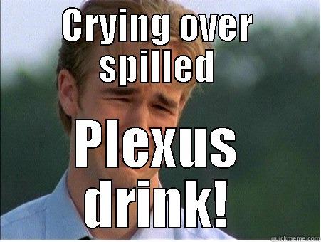 CRYING OVER SPILLED PLEXUS DRINK! 1990s Problems