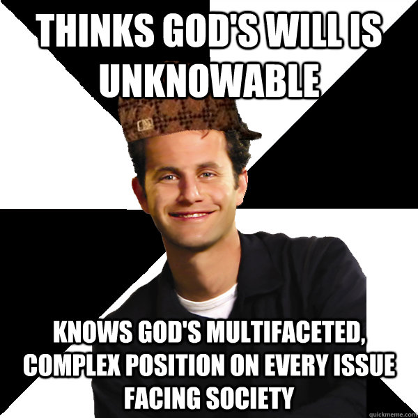 Thinks God's will is unknowable Knows God's multifaceted, complex position on every issue facing society    Scumbag Christian