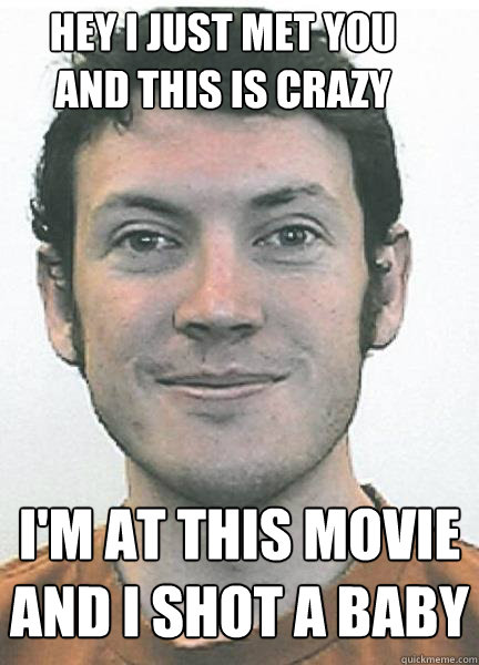 Hey I just met you
and this is crazy I'm at this movie
And I shot a baby  