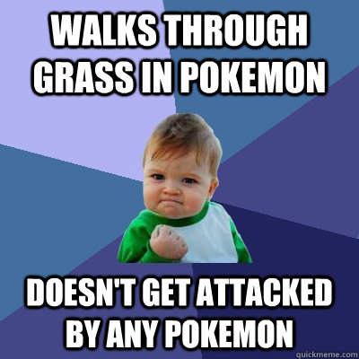 Walks through grass in pokemon doesn't get attacked by any pokemon  Success Kid