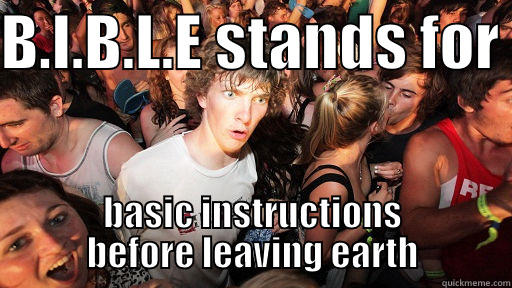 B.I.B.L.E STANDS FOR  BASIC INSTRUCTIONS BEFORE LEAVING EARTH Sudden Clarity Clarence