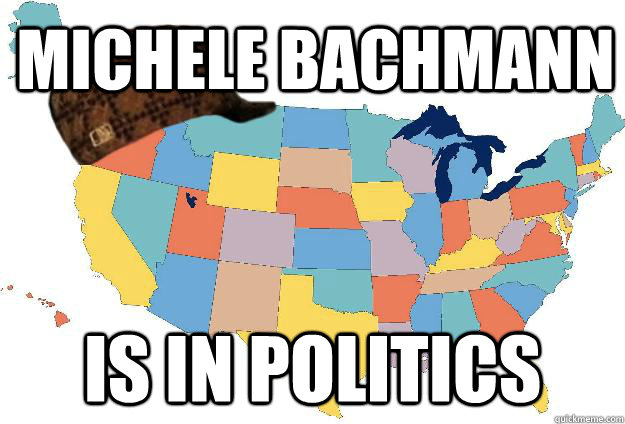 MICHELE BACHMANN IS IN POLITICS  Scumbag USA