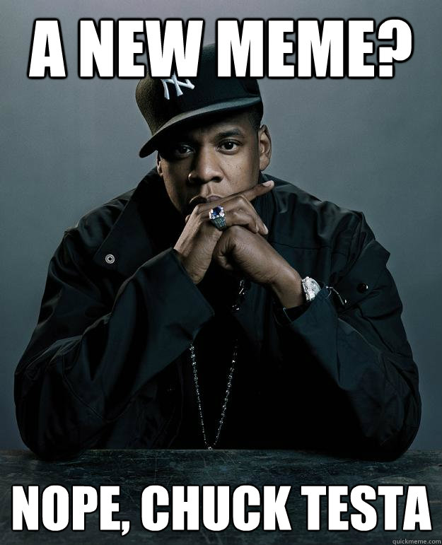 A new meme? NOPE, CHUCK TESTA - A new meme? NOPE, CHUCK TESTA  Jay Z Problems