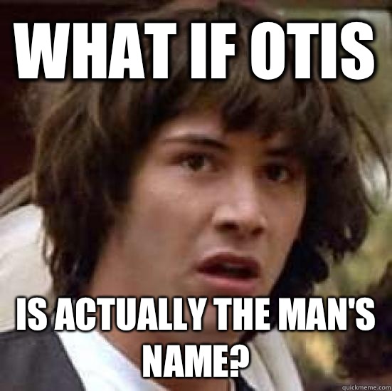 What if Otis  Is actually the man's name? - What if Otis  Is actually the man's name?  conspiracy keanu
