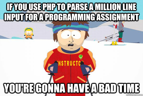If you use PHP to parse a million line input for a programming assignment you're gonna have a bad time  south park ski instructor guy