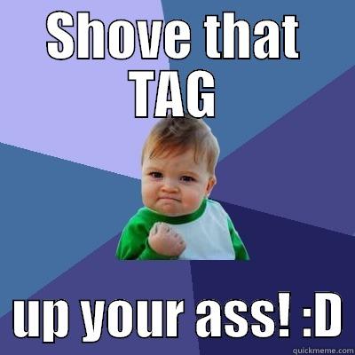 SHOVE THAT TAG   UP YOUR ASS! :D Success Kid