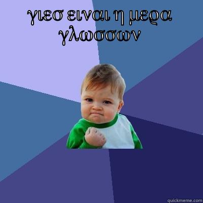 ΓΙΕΣ ΕΙΝΑΙ Η ΜΕΡΑ ΓΛΩΣΣΩΝ  Success Kid