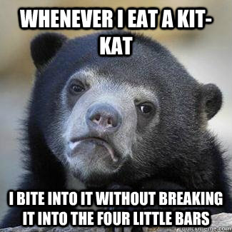 whenever i eat a Kit-Kat i bite into it without breaking it into the four little bars  KitKat bear