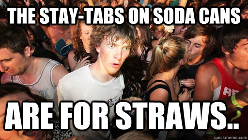 The stay-tabs on soda cans are for straws..  Sudden Clarity Clarence