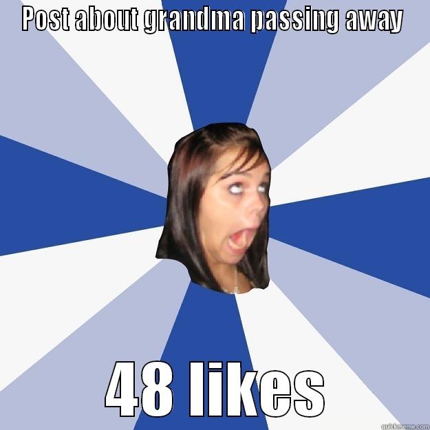 Facebook Problems - POST ABOUT GRANDMA PASSING AWAY  48 LIKES Annoying Facebook Girl