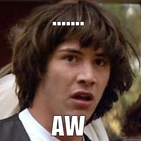 ....... AW conspiracy keanu