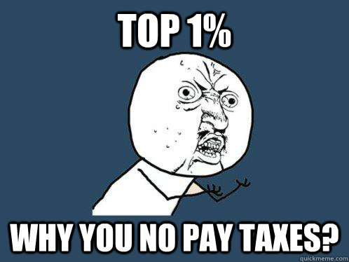 Top 1% Why you no pay taxes?  Y U No