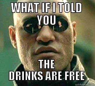 WHAT IF I TOLD YOU THE DRINKS ARE FREE Matrix Morpheus