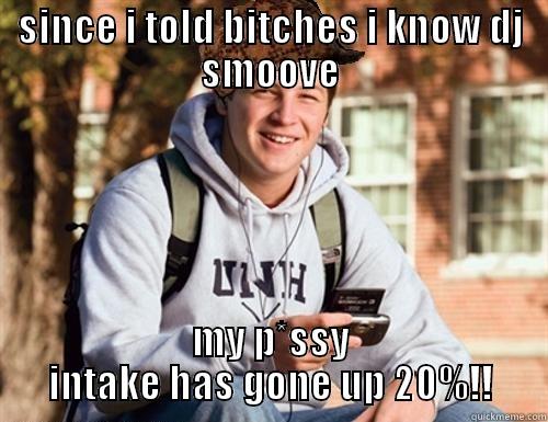SINCE I TOLD BITCHES I KNOW DJ SMOOVE MY P*SSY INTAKE HAS GONE UP 20%!! College Freshman