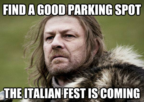 find a good parking spot the italian fest is coming  Winters Coming