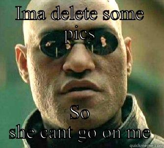 IMA DELETE SOME PICS SO SHE CANT GO ON ME Matrix Morpheus