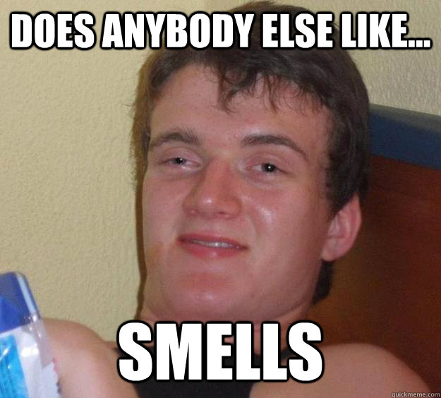 Does anybody else like... smells - Does anybody else like... smells  10 Guy