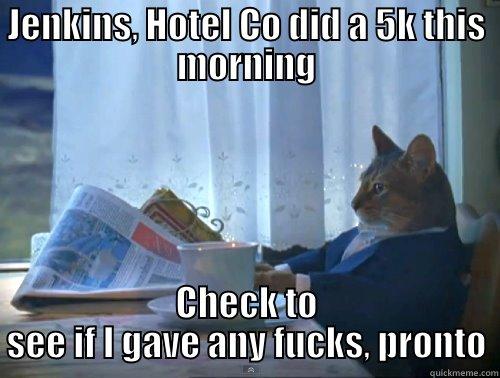 JENKINS, HOTEL CO DID A 5K THIS MORNING CHECK TO SEE IF I GAVE ANY FUCKS, PRONTO The One Percent Cat