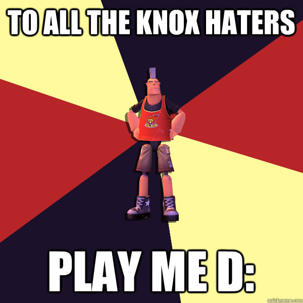TO ALL THE KNOX HATERS PLAY ME D: - TO ALL THE KNOX HATERS PLAY ME D:  MicroVolts