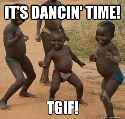 It's dancin' time! TGIF! - It's dancin' time! TGIF!  TGIF