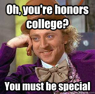 Oh, you're honors college? You must be special - Oh, you're honors college? You must be special  Condescending Wonka