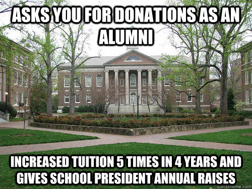 asks you for donations as an alumni increased tuition 5 times in 4 years and gives school president annual raises   Scumbag University
