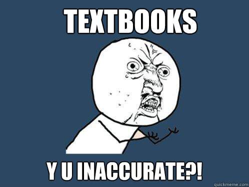 Textbooks y u inaccurate?!  Y U No