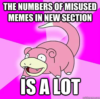 the numbers of misused memes in new section is a lot  Slowpoke
