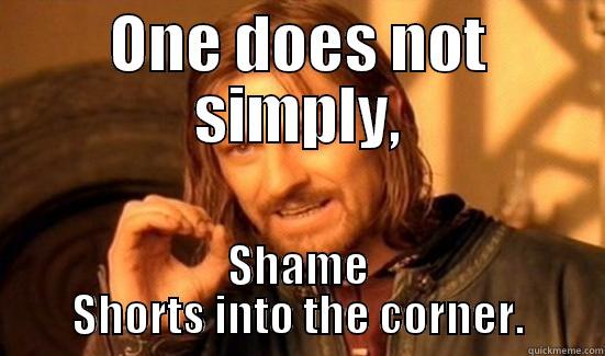 ONE DOES NOT SIMPLY, SHAME SHORTS INTO THE CORNER. Boromir