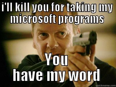 I'LL KILL YOU FOR TAKING MY MICROSOFT PROGRAMS YOU HAVE MY WORD Misc