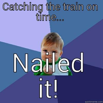CATCHING THE TRAIN ON TIME... NAILED IT! Success Kid